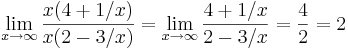 \lim_{x\to \infty}{x(4+1/x) \over x(2-3/x)}=\lim_{x\to \infty}{4+1/x \over 2-3/x}={4 \over 2}=2
