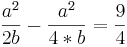 \frac{a^2}{2b}-\frac{a^2}{4*b}=\frac{9}{4} 