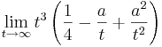 \lim_{t\to\infty} t^3 \left( \frac{1}{4} - \frac{a}{t} + \frac{a^2}{t^2} \right)