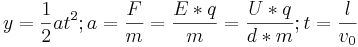  y = {1 \over 2} a t^2; a = {F \over m} = {{E*q} \over m} = {{U*q} \over {d*m}}; t = {l \over v_0} 