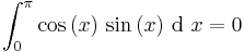 \int_{0}^{\pi} \cos\left(x\right)\, \sin\left(x\right) \,\mathrm{d}\ x = 0