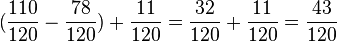  ( \frac{110}{120} - \frac{78}{120} ) + \frac{11}{120} = \frac{32}{120} + \frac{11}{120} = \frac{43}{120} 
