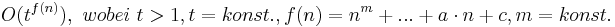 O(t^{f(n)}),\ wobei\ t > 1 , t = konst. , f(n) = n^m + ... + a\cdot n+ c, m = konst.