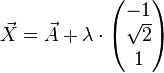 \vec{X}=\vec{A}+ \lambda \cdot \begin{pmatrix}-1 \\ \sqrt{2} \\ 1 \end{pmatrix}