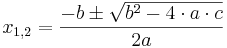  x_{1,2} = \frac{-b\pm\sqrt{b^{2}-4\cdot a\cdot c}}{2a}