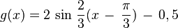 g(x) = 2\,\sin\,\frac{2}{3}(x\,-\,\frac{\pi}{3})\,-\,0,5