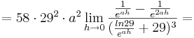 = 58\cdot 29^{2}\cdot a^{2}\lim_{h \to 0} \frac {\frac {1} {e^{ah}} - \frac {1} {e^{2ah}}}{(\frac {ln29} {e^{ah}} + 29)^{3}}=