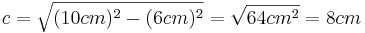 c=\sqrt{(10cm)^2-(6cm)^2}=\sqrt{64cm^2}=8cm