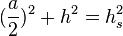  (\frac a2)^2 + h^2 = h_s^2 