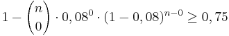  1 - {n \choose 0} \cdot 0,08^0 \cdot (1-0,08)^{n-0} \ge 0,75 