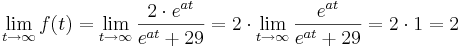 \lim_{t \to \infty } f(t) = \lim_{t \to \infty } \frac{2\cdot e^{at} }{e^{at}+29 } = 2 \cdot \lim_{t \to \infty }\frac{e^{at} }{e^{at}+29 } = 2\cdot 1 = 2
