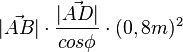  |\vec{AB}| \cdot  \frac{|\vec{AD}|}{cos \phi} \cdot (0,8m)^{2} 