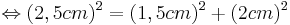 \Leftrightarrow{(2,5cm)^2=(1,5cm)^2+(2cm)^2\,}