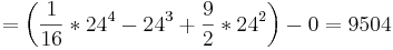 = \left ( \frac{1}{16}*24^4 - 24^3 + \frac{9}{2}*24^2 \right )  - 0 = 9504