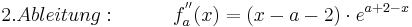 2. Ableitung:    \;\;\;\; \;\;\;\;\;\;f^{''}_a (x) = ( x - a - 2 )\cdot e^{a + 2 - x} 