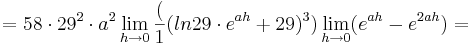 = 58\cdot 29^{2}\cdot a^{2}\lim_{h \to 0} \frac ({1}{(ln29\cdot e^{ah} + 29)^{3}}) \lim_{h \to 0} (e^{ah} - e^{2ah}) =