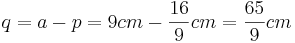 q=a-p=9cm-\frac{16}{9}cm=\frac{65}{9}cm