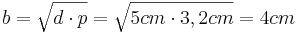 b=\sqrt{d \cdot p}=\sqrt{5cm \cdot 3,2cm}=4cm