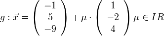  g: \vec{x} = \left( \begin{array}{c}-1\\5\\-9\end{array} \right)+ \mu \cdot \left( \begin{array}{c}1\\-2\\4\end{array} \right) \mu \in IR 