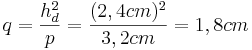 q=\frac{h_d^2}{p}=\frac{(2,4cm)^2}{3,2cm}=1,8cm