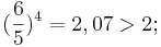(\frac {6}{5})^4 = 2,07 > 2;