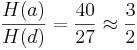 
\frac {H(a)}{H(d)} = \frac {40}{27} \approx \frac {3}{2}