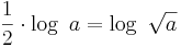 \frac {1}{2} \cdot \log \ a = \log \ \sqrt{a}