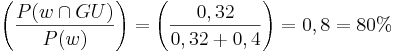 \left( \frac{ P(w\cap GU)}{P(w)}\right) = \left( \frac{ 0,32}{0,32+0,4}\right) = 0,8 = 80% 