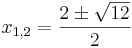  x_{1,2} = \frac{2\pm\sqrt{12}}{2}