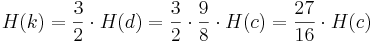 H(k) = \frac {3}{2} \cdot H(d) = \frac {3}{2} \cdot \frac {9}{8} \cdot H(c) = \frac {27}{16} \cdot H(c)