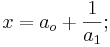 x = a_o + \frac {1}{a_1};
