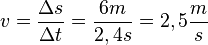 v = \frac{\Delta s}{\Delta t} = \frac{6m}{2,4s} = 2,5 \frac{m}{s} 
