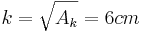 k=\sqrt{A_k}=6cm