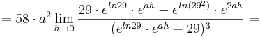 = 58\cdot a^{2}\lim_{h \to 0} \frac {29\cdot e^{ln29}\cdot e^{ah} - e^{ln(29^{2})}\cdot e^{2ah}}{(e^{ln29}\cdot e^{ah} + 29)^{3}}=
