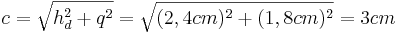 c=\sqrt{h_d^2+q^2}=\sqrt{(2,4cm)^2+(1,8cm)^2}=3cm